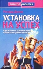 Ричард Денни - Установка на успех. Персональный определитель потенциала удачливости