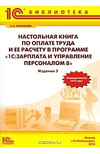 Сергей Харитонов - Настольная книга по оплате труда и ее расчету в программе "1С: Зарплата и Управление персоналом 8"