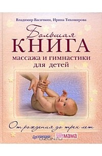  - Большая книга массажа и гимнастики для детей. От рождения до 3 лет