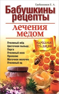 Евгений Гребенников - Бабушкины рецепты лечения медом