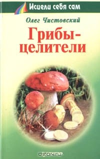 Олег Чистовский - Грибы - целители