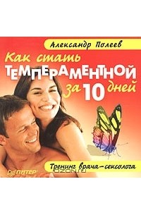 Александр Полеев - Как стать темпераментной за 10 дней. Тренинг врача-сексолога