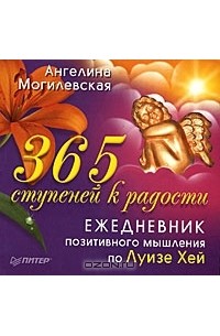 Ангелина Могилевская - 365 ступеней к радости. Ежедневник позитивного мышления по Луизе Хей