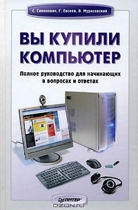  - Вы купили компьютер. Полное руководство для начинающих в вопросах и ответах