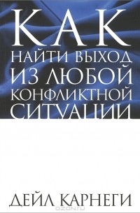 Дейл Карнеги - Как найти выход из любой конфликтной ситуации