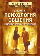 Евгений Ильин - Психология общения и межличностных отношений