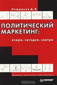 Денис Нежданов - Политический маркетинг: вчера, сегодня, завтра