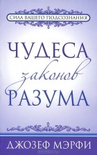 Джозеф Мэрфи - Чудеса законов разума