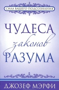 Джозеф Мэрфи - Чудеса законов разума