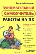 Валентин Холмогоров - Занимательный самоучитель работы на ПК. Самоучитель