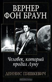 Деннис Пишкевич - Вернер фон Браун. Человек, который продал Луну