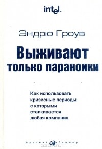 Эндрю Гроув - Выживают только параноики. Как использовать кризисные периоды с которыми сталкивается любая компания