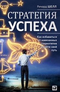 Ричард Шелл - Стратегия успеха. Как избавиться от навязанных стереотипов и найти свой путь