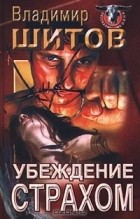 Владимир Шитов - Убеждение страхом