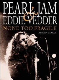 Martin Clarke - Pearl Jam and Eddie Vedder: None Too Fragile