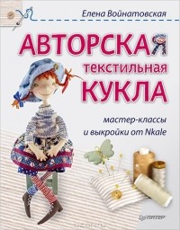 Елена Войнатовская - Авторская текстильная кукла. Мастер-классы и выкройки от Nkale