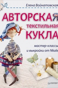 Елена Войнатовская - Авторская текстильная кукла. Мастер-классы и выкройки от Nkale