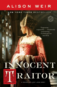 Alison Weir - Innocent Traitor: A Novel of Lady Jane Grey