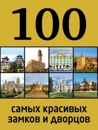 Анна Лисицына - 100 самых красивых замков и дворцов