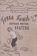 Николай Печерский - Генка Пыжов - первый житель Братска