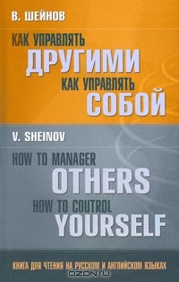 Виктор Шейнов - Как управлять другими. Как управлять собой / How to Manager Others: How to Coutrol Yourself
