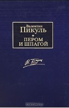Валентин Пикуль - Пером и шпагой (сборник)