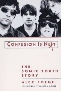 Alec Foege - Confusion Is Next: The Sonic Youth Story