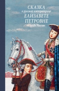 Людмила Маркина - Сказка о русской императрице Елизавете Петровне и граде Москве