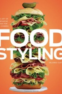 Delores Custer - Food Styling: The Art of Preparing Food for the Camera