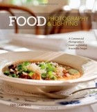 Teri Campbell - Food Photography &amp; Lighting: A Commercial Photographer&#039;s Guide to Creating Irresistible Images