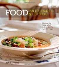 Teri Campbell - Food Photography & Lighting: A Commercial Photographer's Guide to Creating Irresistible Images