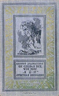 Василий Ардаматский - Он сделал все, что мог. "Я 11-17". Ответная операция (сборник)