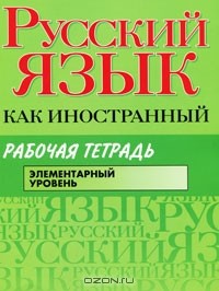  - Русский язык как иностранный. Элементарный уровень. Рабочая тетрадь