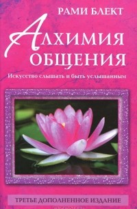 Рами Блект - Алхимия общения. Искусство слышать и быть услышанным