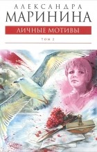 Александра Маринина - Личные мотивы. В 2 томах. Том 2