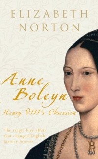 Elizabeth Norton - Anne Boleyn: Henry VIII's Obsession