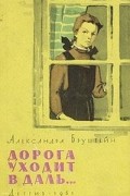 Александра Бруштейн - Дорога уходит в даль... (сборник)