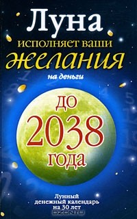 Юлиана Азарова - Луна исполняет ваши желания на деньги. Лунный денежный календарь на 30 лет до 2038 года