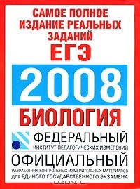  - Самое полное издание реальных заданий ЕГЭ. 2008. Биология