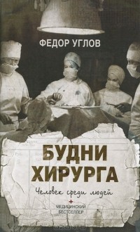 Фёдор Углов - Будни хирурга. Человек среди людей