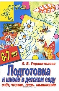 Лилия Управителева - Подготовка к школе в детском саду. Счет,чтение, речь, мышление. Для детей 6-7 лет