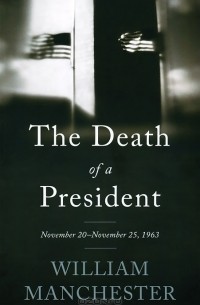 Уильям Манчестер - The Death of a President: November 20-November 25, 1963
