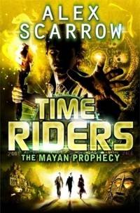 Alex Scarrow - Time Riders: The Mayan Prophecy