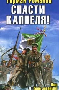 Герман Романов - Спасти Каппеля! Под бело-зеленым знаменем