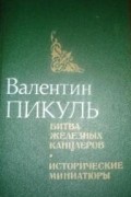 Валентин Пикуль - Битва железных канцлеров. Исторические миниатюры