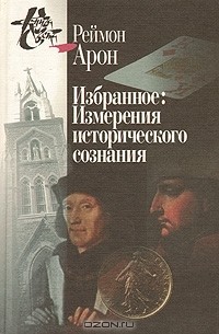 Раймон Арон - Избранное: Измерения исторического сознания
