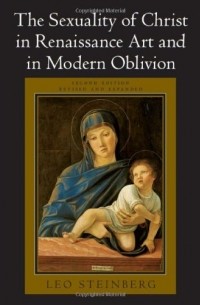 Лео Стайнберг - The Sexuality of Christ in Renaissance Art and in Modern Oblivion