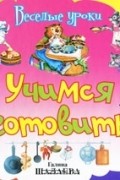 Галина Шалаева - Учимся готовить