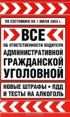 без автора - Все об ответственности водителя. Административной, гражданской, уголовной. Новые штрафы, ПДД и тесты на алкоголь