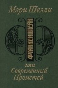 Мэри Шелли - Франкенштейн, или Современный Прометей